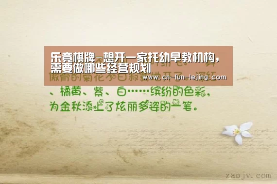 乐竟棋牌-想开一家托幼早教机构,需要做哪些经营规划(图2) 乐竟平台